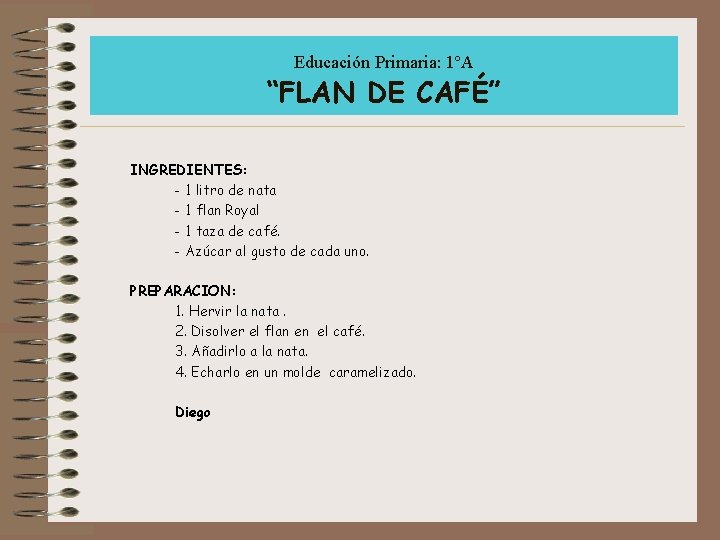 Educación Primaria: 1ºA “FLAN DE CAFÉ” INGREDIENTES: - 1 litro de nata - 1