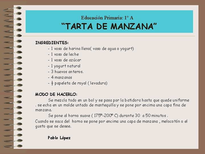 Educación Primaria: 1º A “TARTA DE MANZANA” INGREDIENTES: - 1 vaso de harina lleno(