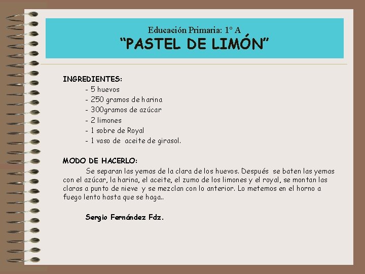 Educación Primaria: 1º A “PASTEL DE LIMÓN” INGREDIENTES: - 5 huevos - 250 gramos