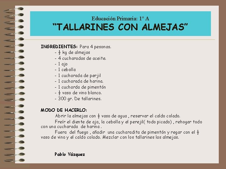 Educación Primaria: 1º A “TALLARINES CON ALMEJAS” INGREDIENTES: Para 4 pesonas. - ½ kg