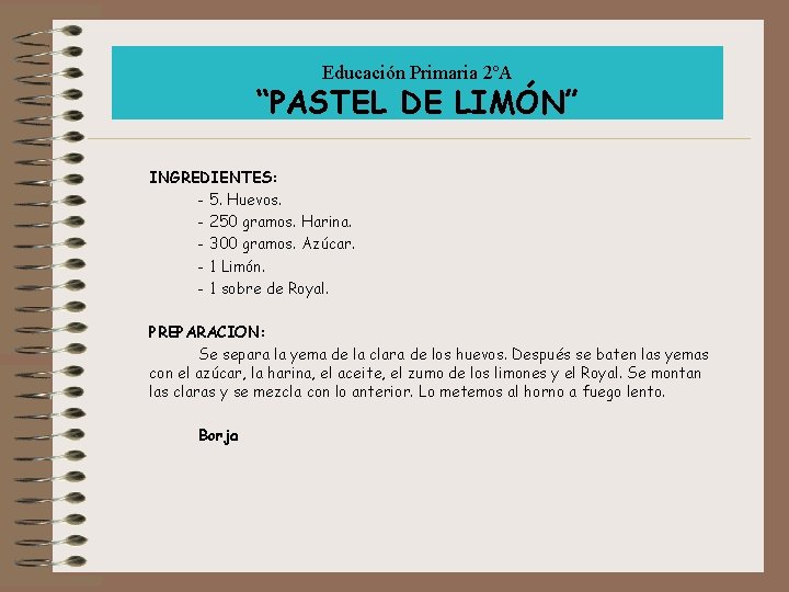 Educación Primaria 2ºA “PASTEL DE LIMÓN” INGREDIENTES: - 5. Huevos. - 250 gramos. Harina.