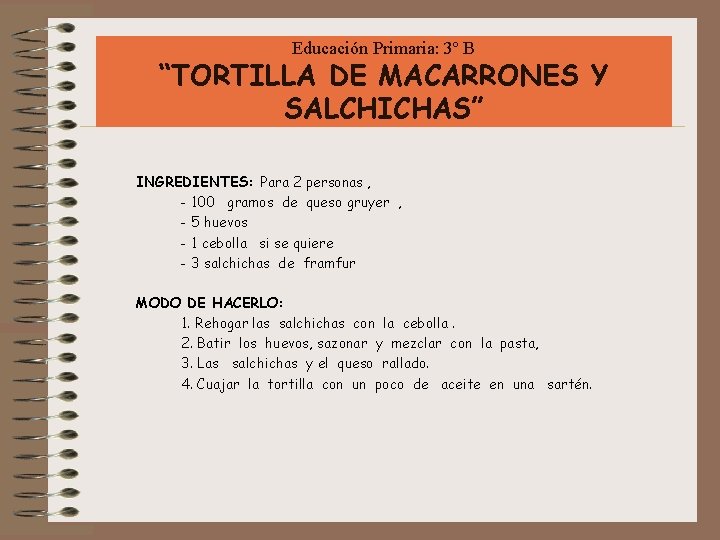 Educación Primaria: 3º B “TORTILLA DE MACARRONES Y SALCHICHAS” INGREDIENTES: Para 2 personas ,