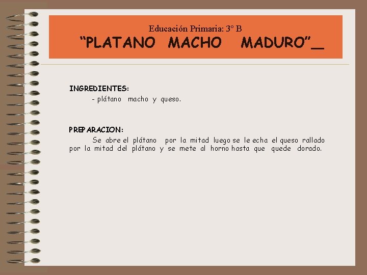 Educación Primaria: 3º B “PLATANO MACHO MADURO” INGREDIENTES: - plátano macho y queso. PREPARACION: