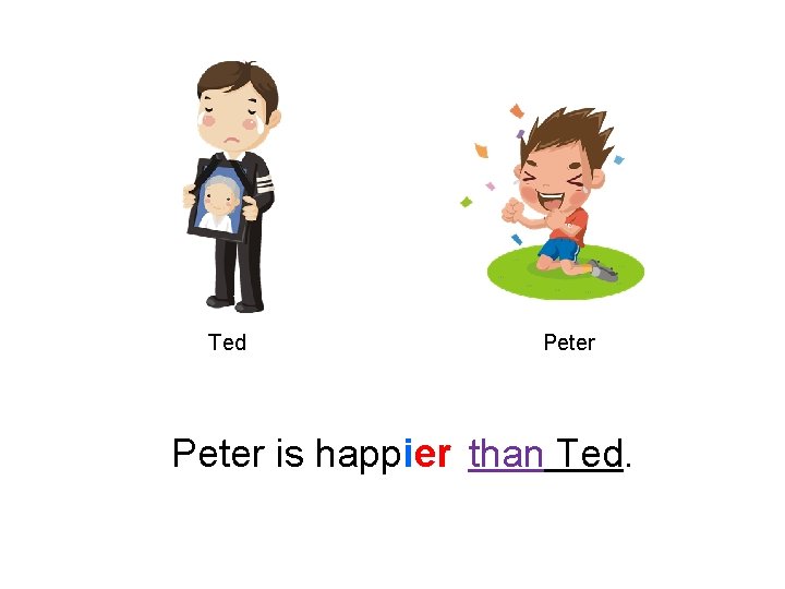 Ted Peter is happier than Ted. 