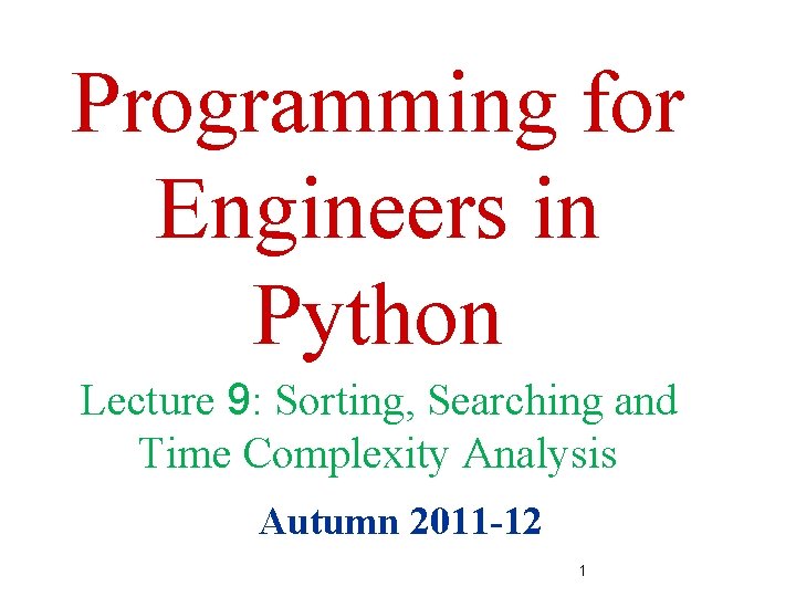 Programming for Engineers in Python Lecture 9: Sorting, Searching and Time Complexity Analysis Autumn