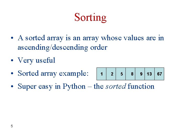 Sorting • A sorted array is an array whose values are in ascending/descending order