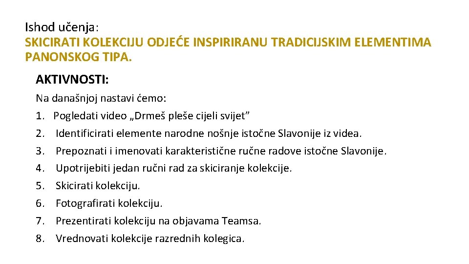 Ishod učenja: SKICIRATI KOLEKCIJU ODJEĆE INSPIRIRANU TRADICIJSKIM ELEMENTIMA PANONSKOG TIPA. AKTIVNOSTI: Na današnjoj nastavi