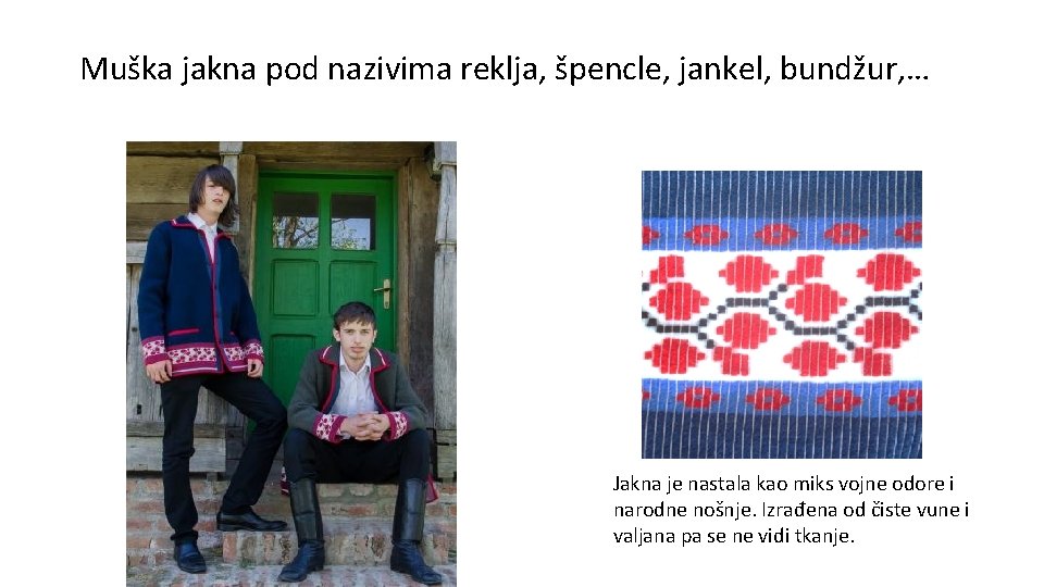 Muška jakna pod nazivima reklja, špencle, jankel, bundžur, … Jakna je nastala kao miks