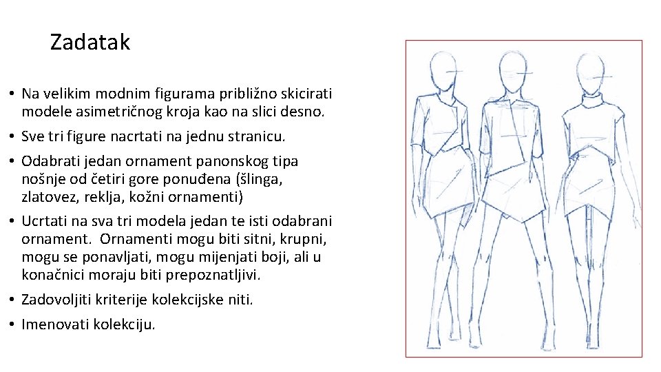 Zadatak • Na velikim modnim figurama približno skicirati modele asimetričnog kroja kao na slici