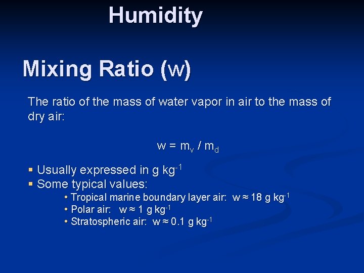 Humidity Mixing Ratio (w) The ratio of the mass of water vapor in air Humidity Mixing Ratio (w) The ratio of the mass of water vapor in air