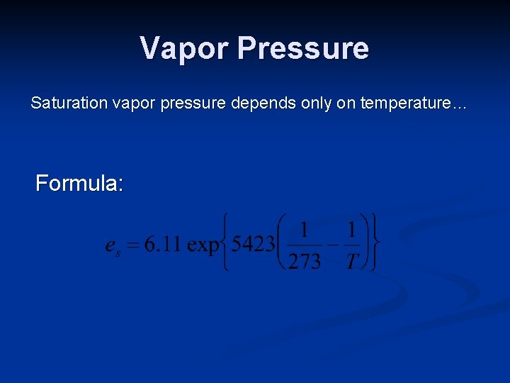 Vapor Pressure Saturation vapor pressure depends only on temperature… Formula: Vapor Pressure Saturation vapor pressure depends only on temperature… Formula: