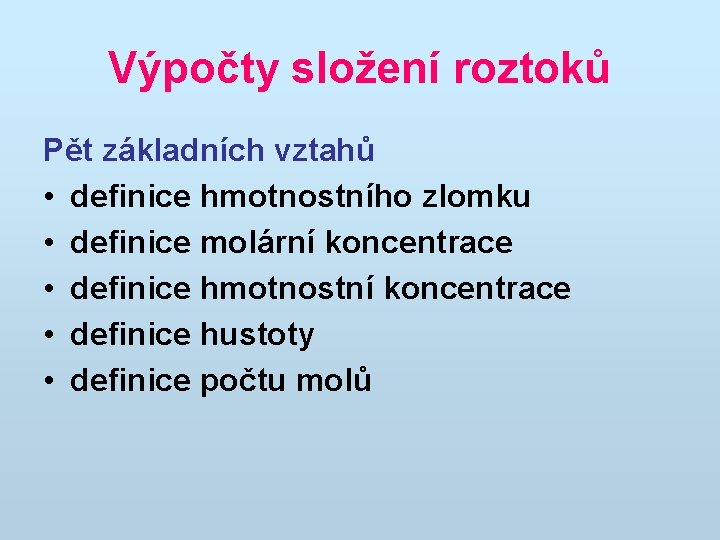 Výpočty složení roztoků Pět základních vztahů • definice hmotnostního zlomku • definice molární koncentrace