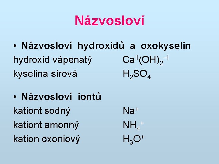 Názvosloví • Názvosloví hydroxidů a oxokyselin hydroxid vápenatý Ca. II(OH)2–I kyselina sírová H 2