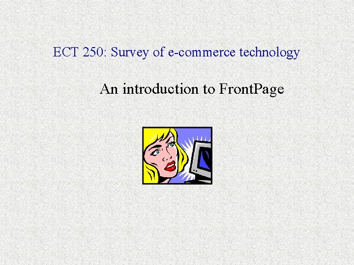 ECT 250: Survey of e-commerce technology An introduction to Front. Page 