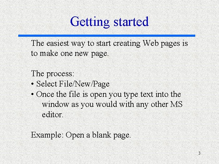 Getting started The easiest way to start creating Web pages is to make one