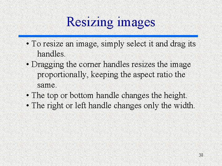 Resizing images • To resize an image, simply select it and drag its handles.