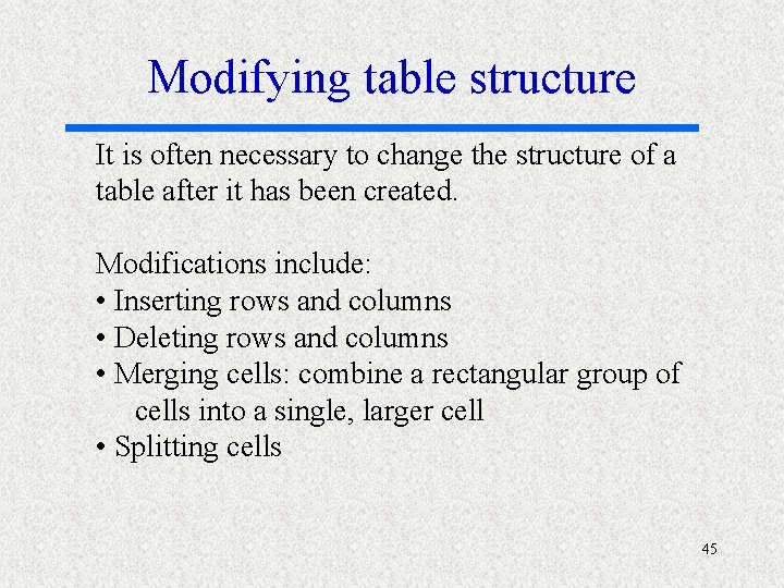 Modifying table structure It is often necessary to change the structure of a table