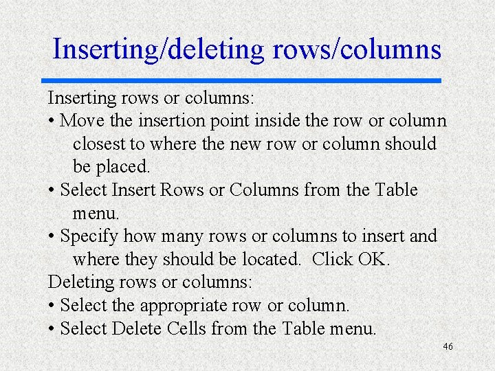 Inserting/deleting rows/columns Inserting rows or columns: • Move the insertion point inside the row