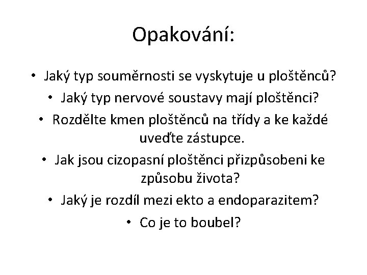 Opakování: • Jaký typ souměrnosti se vyskytuje u ploštěnců? • Jaký typ nervové soustavy