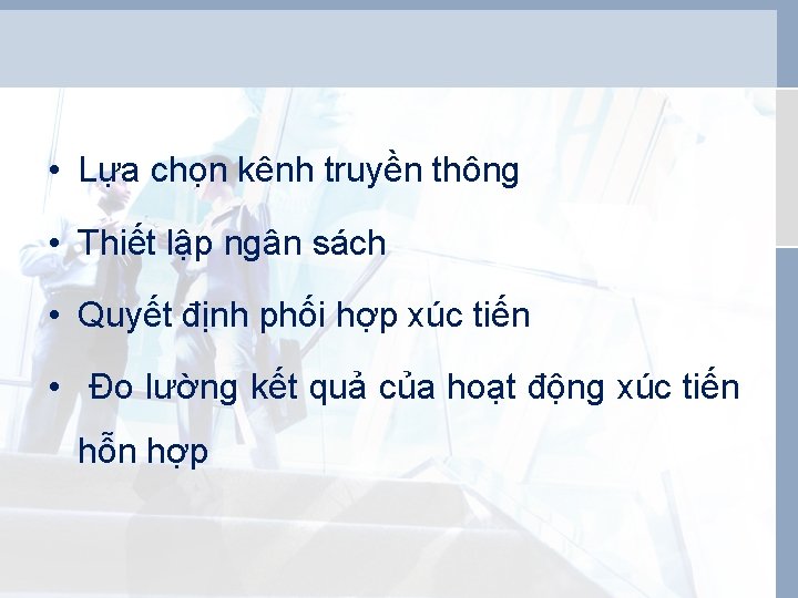 • Lựa chọn kênh truyền thông • Thiết lập ngân sách • Quyết • Lựa chọn kênh truyền thông • Thiết lập ngân sách • Quyết