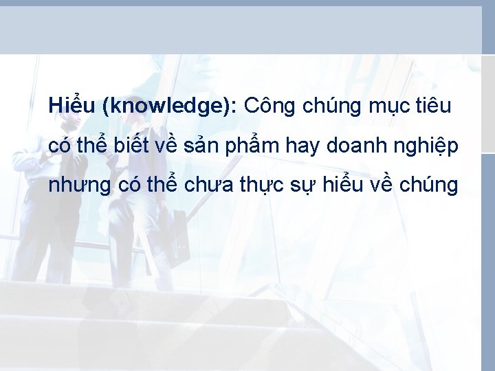 Hiểu (knowledge): Công chúng mục tiêu có thể biết về sản phẩm hay doanh