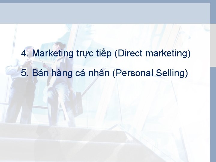 4. Marketing trực tiếp (Direct marketing) 5. Bán hàng cá nhân (Personal Selling) 