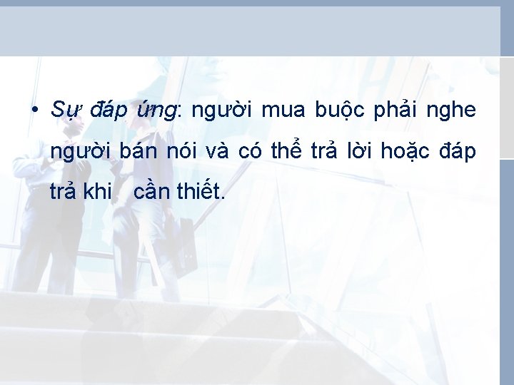  • Sự đáp ứng: người mua buộc phải nghe người bán nói và