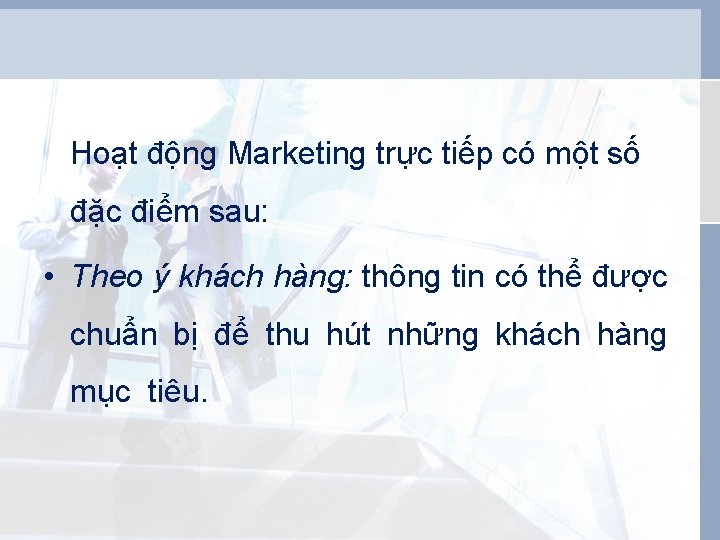 Hoạt động Marketing trực tiếp có một số đặc điểm sau: • Theo ý