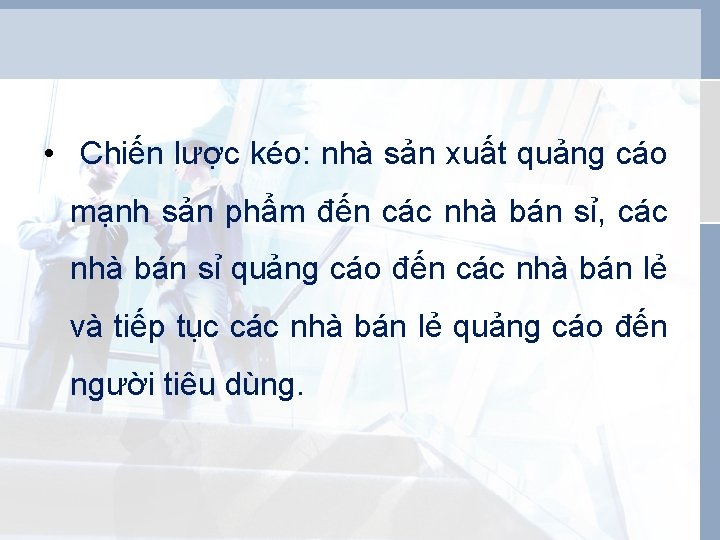 • Chiến lược kéo: nhà sản xuất quảng cáo mạnh sản phẩm đến • Chiến lược kéo: nhà sản xuất quảng cáo mạnh sản phẩm đến