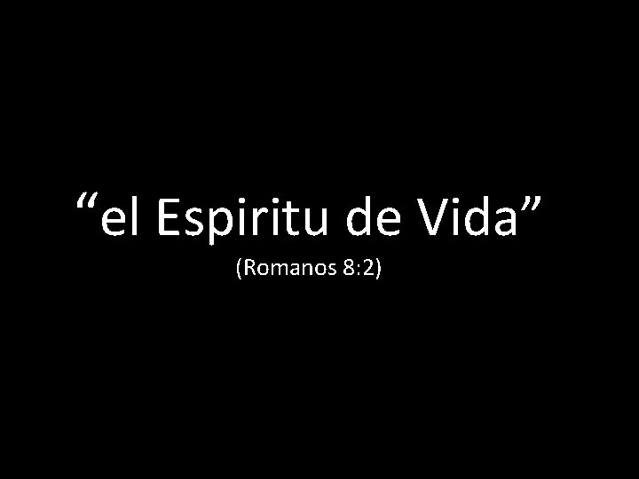 “el Espiritu de Vida” (Romanos 8: 2) 