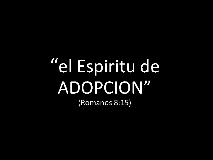 “el Espiritu de ADOPCION” (Romanos 8: 15) 