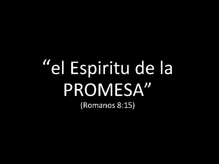 “el Espiritu de la PROMESA” (Romanos 8: 15) 