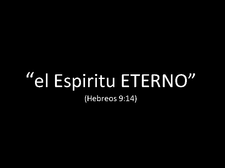 “el Espiritu ETERNO” (Hebreos 9: 14) 