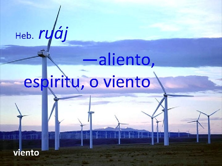 Heb. ruáj —aliento, espiritu, o viento 