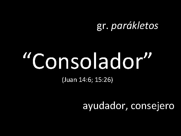 gr. parákletos “Consolador” (Juan 14: 6; 15: 26) ayudador, consejero 