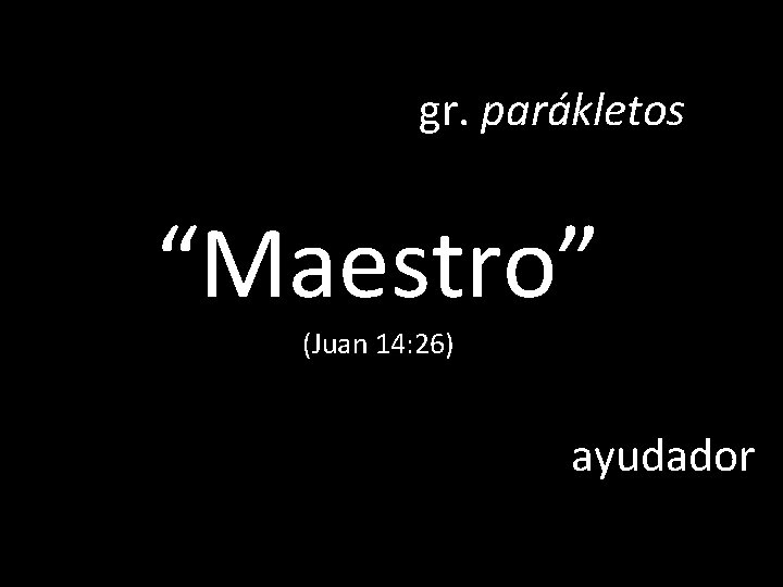 gr. parákletos “Maestro” (Juan 14: 26) ayudador 