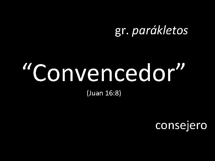 gr. parákletos “Convencedor” (Juan 16: 8) consejero 