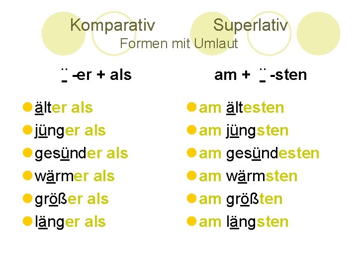 Komparativ Superlativ Formen mit Umlaut ¨ -er + als l älter als l jünger