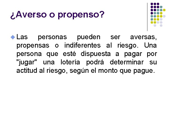 ¿Averso o propenso? u Las personas pueden ser aversas, propensas o indiferentes al riesgo.