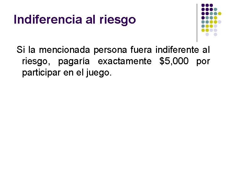 Indiferencia al riesgo Si la mencionada persona fuera indiferente al riesgo, pagaría exactamente $5,