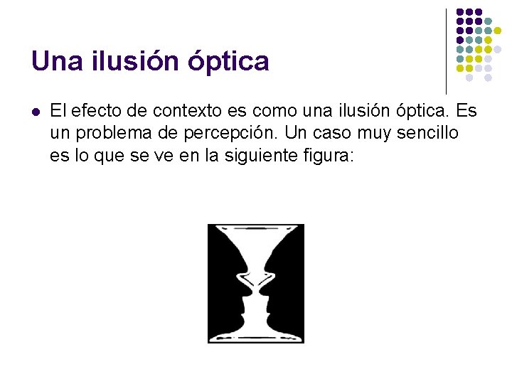 Una ilusión óptica l El efecto de contexto es como una ilusión óptica. Es