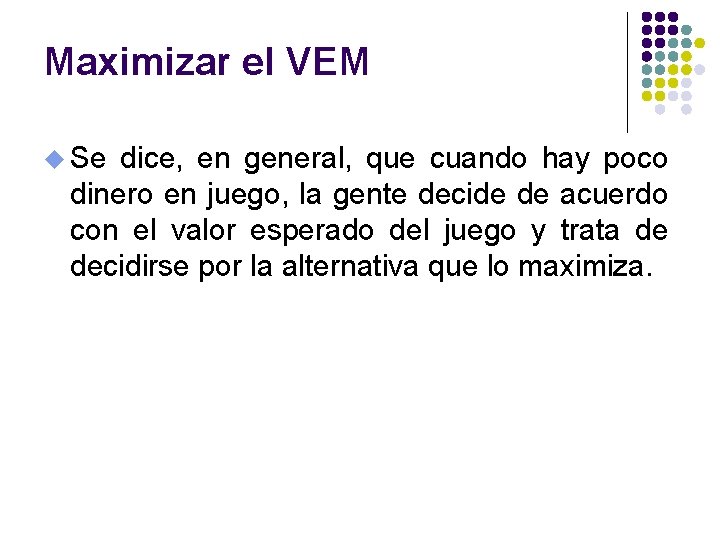 Maximizar el VEM u Se dice, en general, que cuando hay poco dinero en