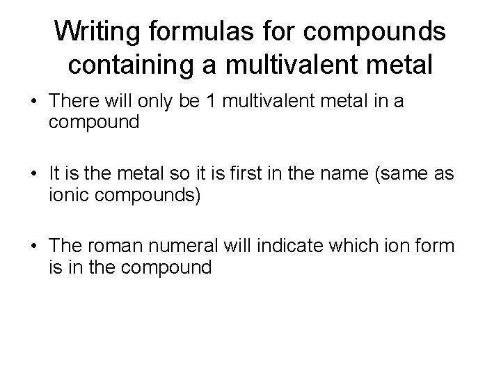 Writing formulas for compounds containing a multivalent metal • There will only be 1