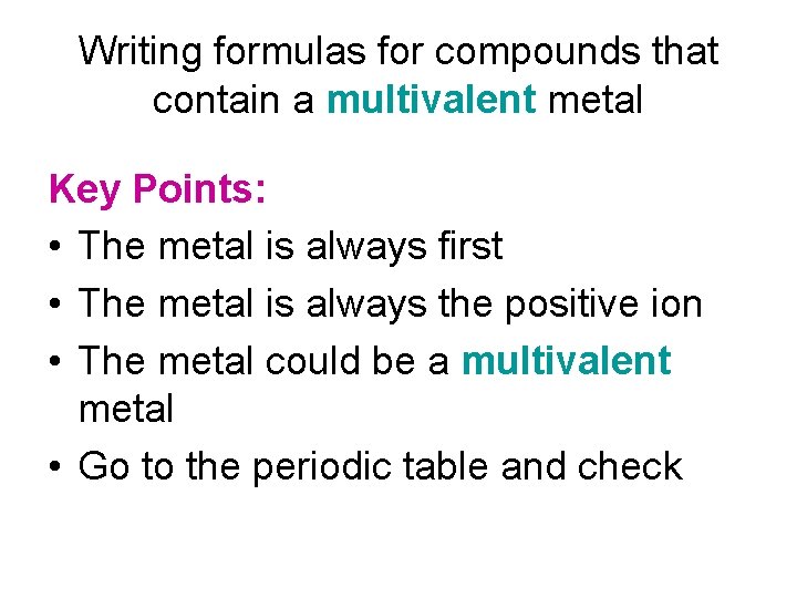 Writing formulas for compounds that contain a multivalent metal Key Points: • The metal