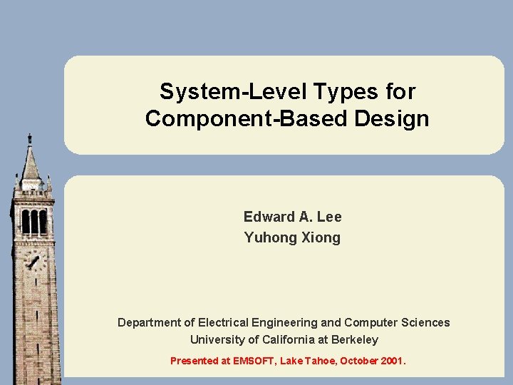 System-Level Types for Component-Based Design Edward A. Lee Yuhong Xiong Department of Electrical Engineering