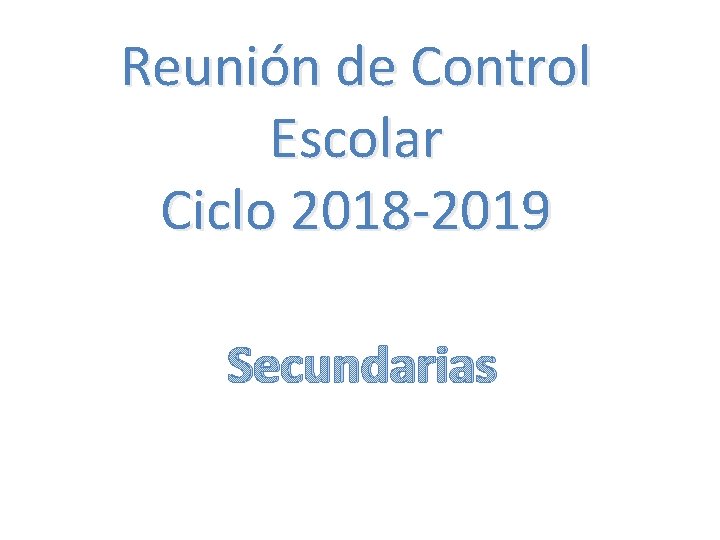 Reunión de Control Escolar Ciclo 2018 -2019 Secundarias 