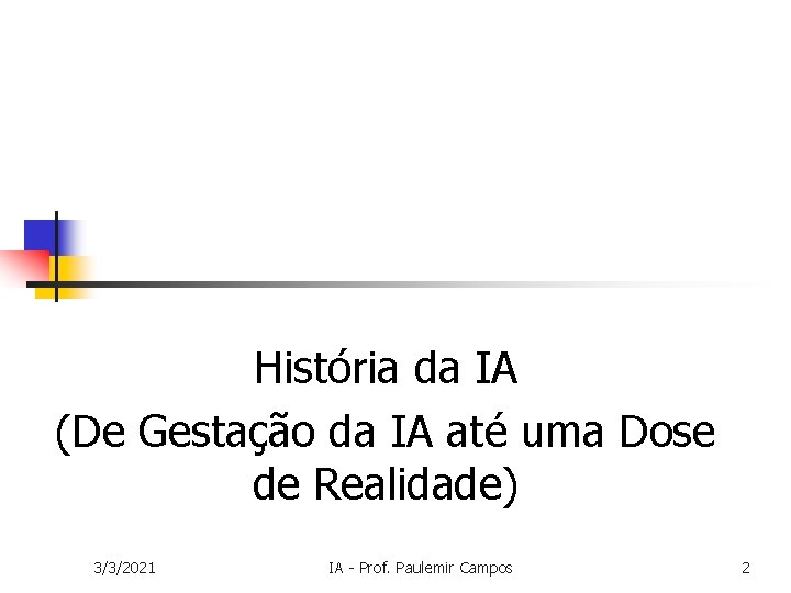 História da IA (De Gestação da IA até uma Dose de Realidade) 3/3/2021 IA