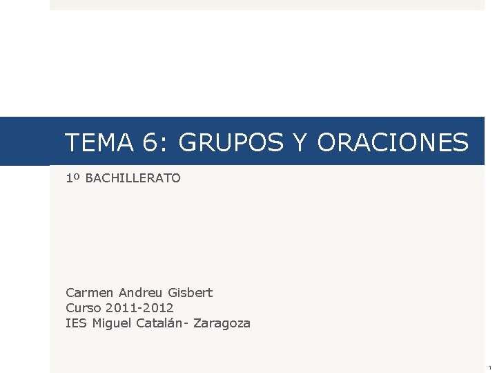 TEMA 6: GRUPOS Y ORACIONES 1º BACHILLERATO Carmen Andreu Gisbert Curso 2011 -2012 IES