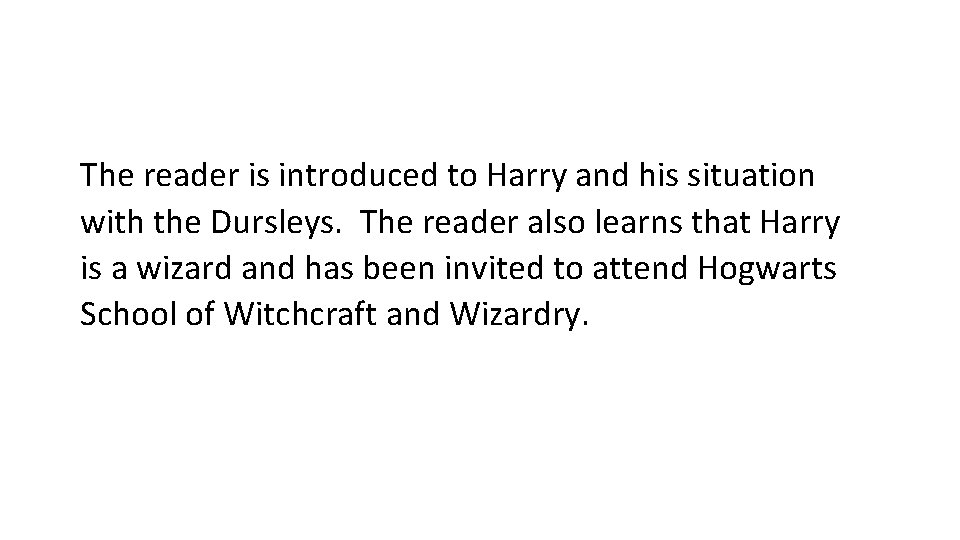 The reader is introduced to Harry and his situation with the Dursleys. The reader