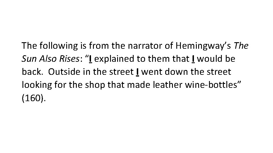 The following is from the narrator of Hemingway’s The Sun Also Rises: “I explained